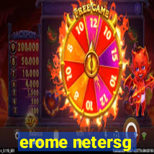 erome netersg